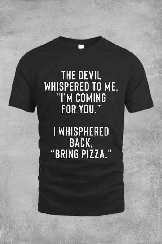 THE DEVILWHISPERED TO MEM COMINGFOR YOU WHISPHEREDBACK“BRING PIZZA Men's T-shirt