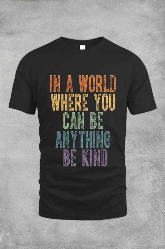 IN A WORLD WHERE YOU CAN BE ANYTHING BE KIND TEE FOR MAN