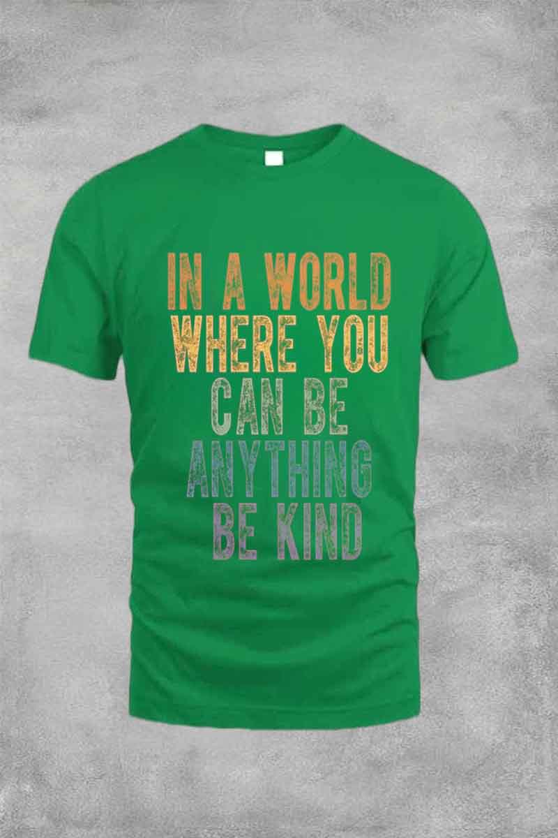 IN A WORLD WHERE YOU CAN BE ANYTHING BE KIND TEE FOR MAN